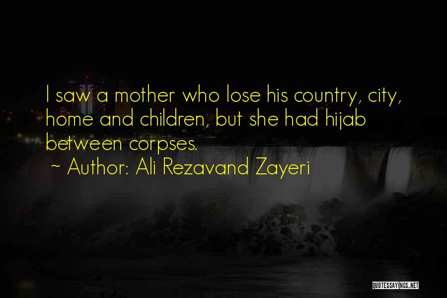 Ali Rezavand Zayeri Quotes: I Saw A Mother Who Lose His Country, City, Home And Children, But She Had Hijab Between Corpses.
