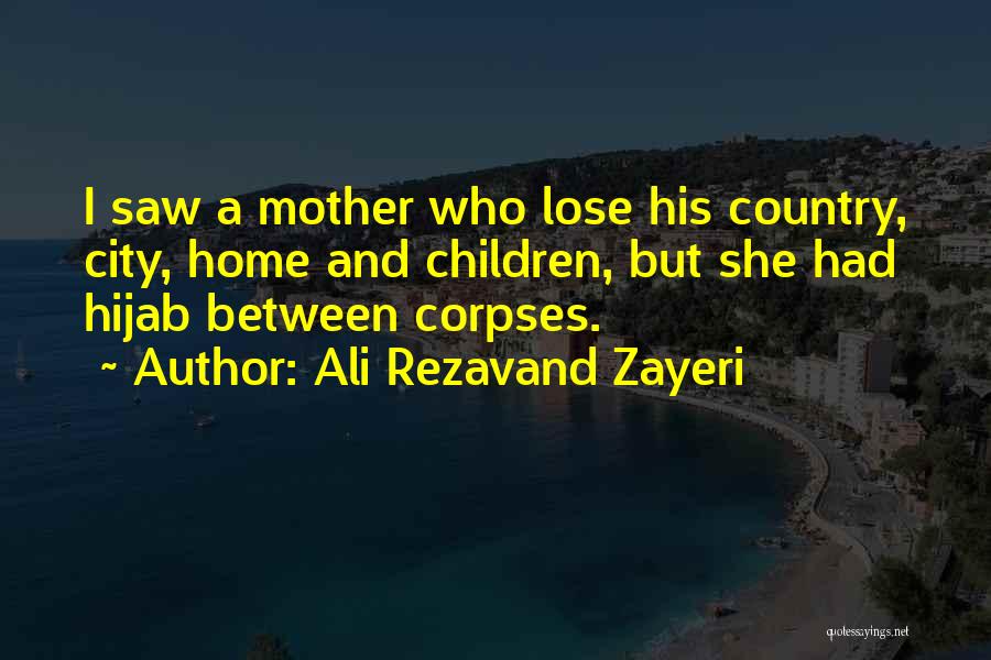 Ali Rezavand Zayeri Quotes: I Saw A Mother Who Lose His Country, City, Home And Children, But She Had Hijab Between Corpses.