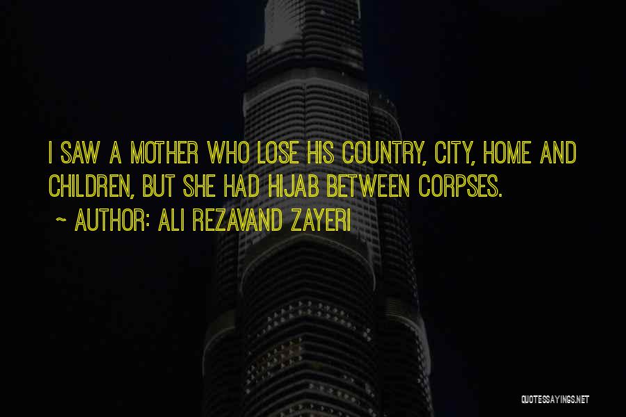 Ali Rezavand Zayeri Quotes: I Saw A Mother Who Lose His Country, City, Home And Children, But She Had Hijab Between Corpses.
