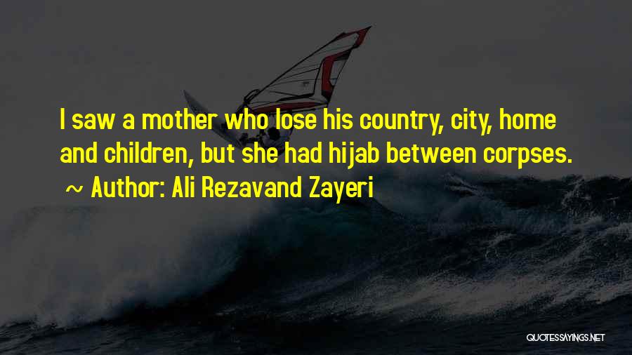 Ali Rezavand Zayeri Quotes: I Saw A Mother Who Lose His Country, City, Home And Children, But She Had Hijab Between Corpses.