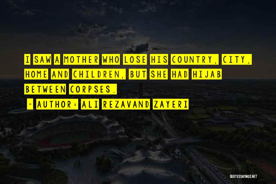Ali Rezavand Zayeri Quotes: I Saw A Mother Who Lose His Country, City, Home And Children, But She Had Hijab Between Corpses.