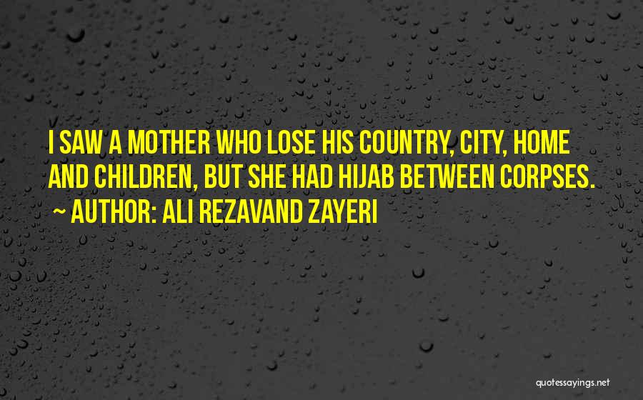 Ali Rezavand Zayeri Quotes: I Saw A Mother Who Lose His Country, City, Home And Children, But She Had Hijab Between Corpses.
