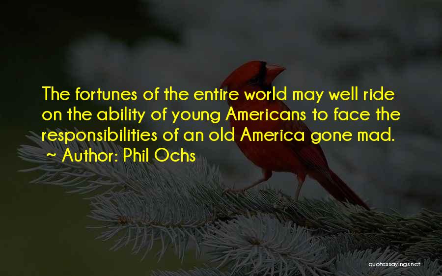 Phil Ochs Quotes: The Fortunes Of The Entire World May Well Ride On The Ability Of Young Americans To Face The Responsibilities Of