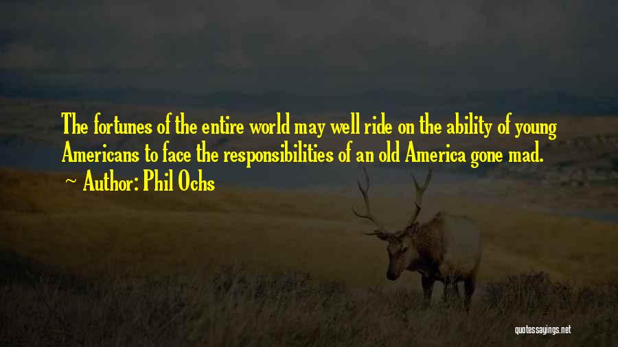 Phil Ochs Quotes: The Fortunes Of The Entire World May Well Ride On The Ability Of Young Americans To Face The Responsibilities Of