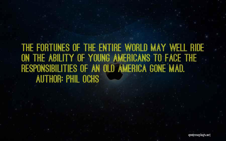 Phil Ochs Quotes: The Fortunes Of The Entire World May Well Ride On The Ability Of Young Americans To Face The Responsibilities Of