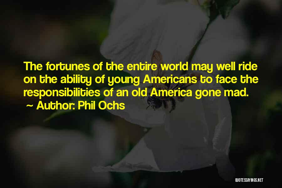 Phil Ochs Quotes: The Fortunes Of The Entire World May Well Ride On The Ability Of Young Americans To Face The Responsibilities Of
