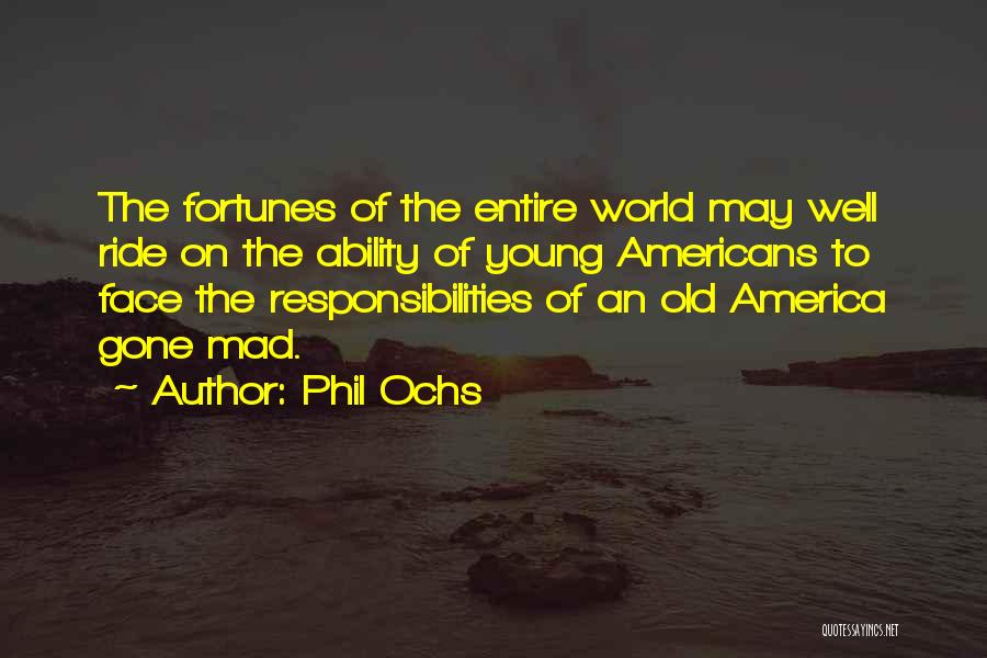 Phil Ochs Quotes: The Fortunes Of The Entire World May Well Ride On The Ability Of Young Americans To Face The Responsibilities Of