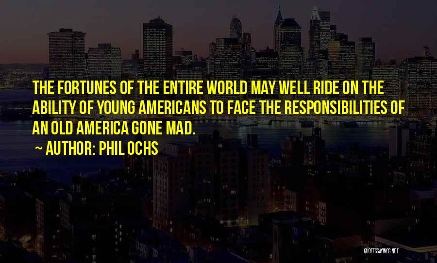 Phil Ochs Quotes: The Fortunes Of The Entire World May Well Ride On The Ability Of Young Americans To Face The Responsibilities Of