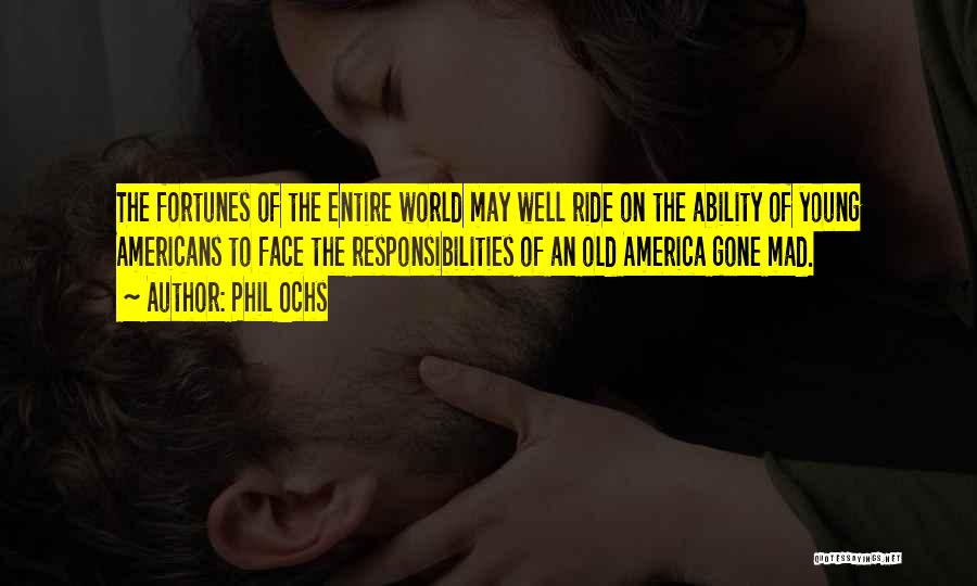 Phil Ochs Quotes: The Fortunes Of The Entire World May Well Ride On The Ability Of Young Americans To Face The Responsibilities Of