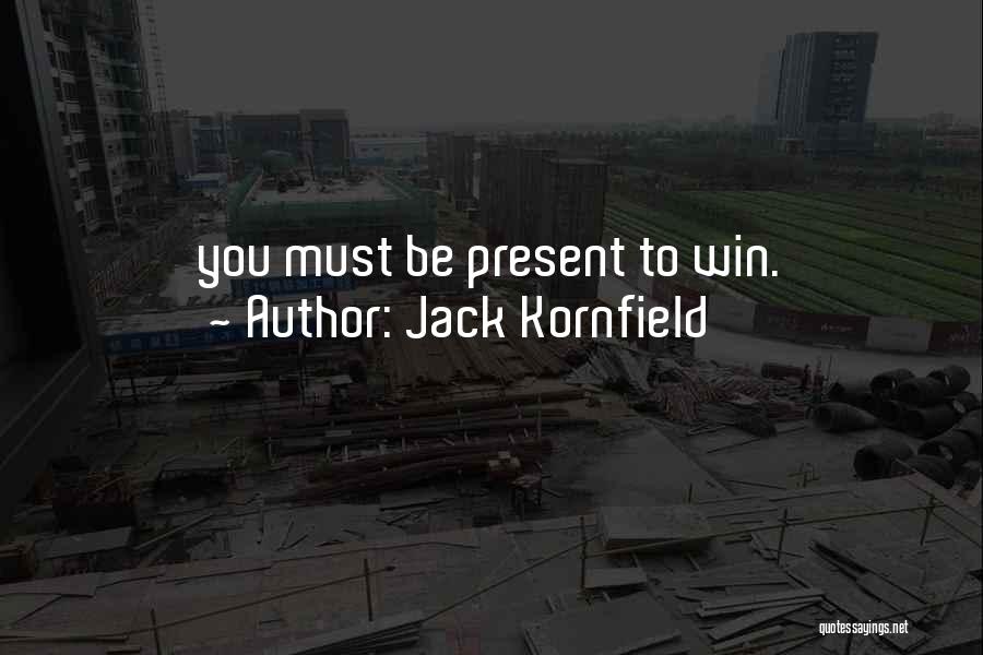 Jack Kornfield Quotes: You Must Be Present To Win.
