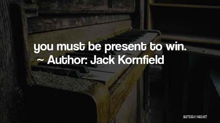 Jack Kornfield Quotes: You Must Be Present To Win.