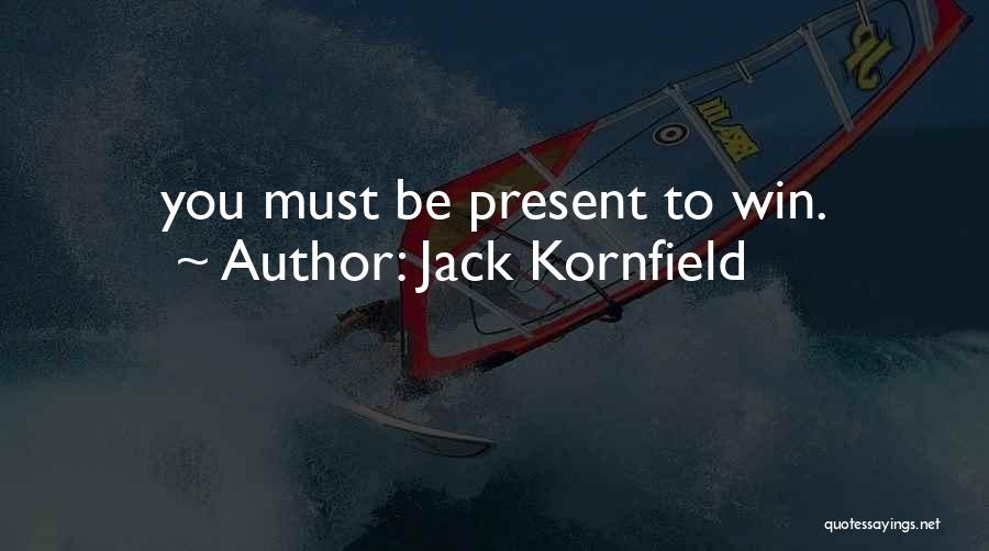 Jack Kornfield Quotes: You Must Be Present To Win.
