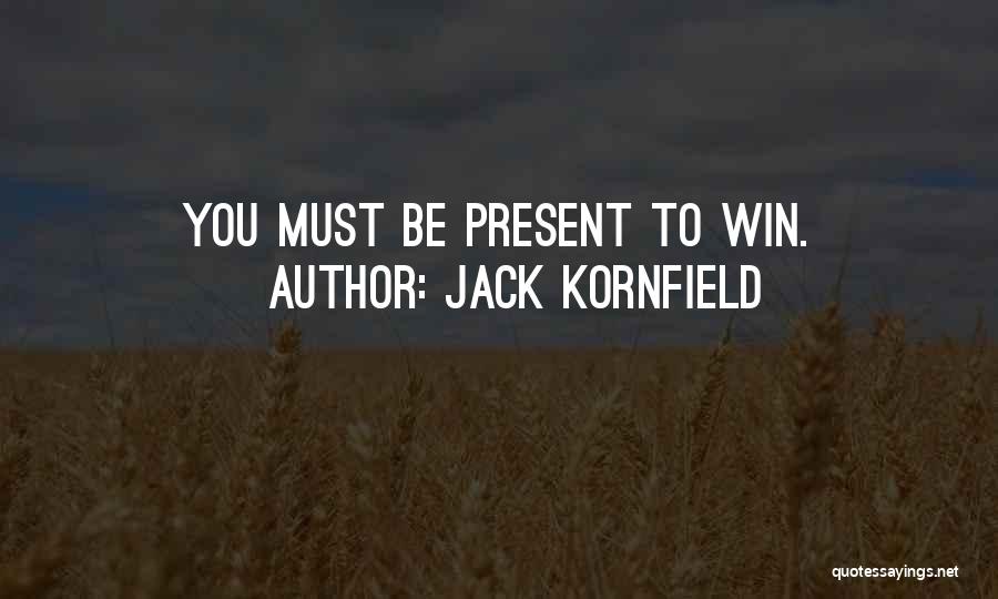 Jack Kornfield Quotes: You Must Be Present To Win.