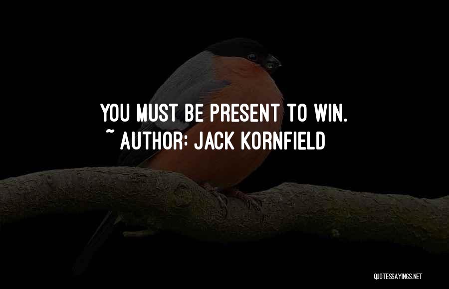 Jack Kornfield Quotes: You Must Be Present To Win.