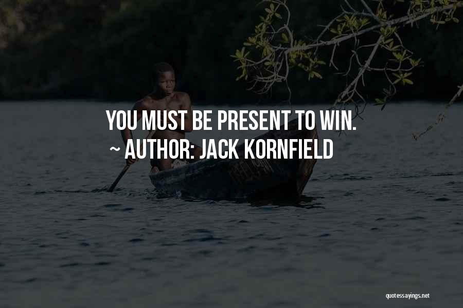 Jack Kornfield Quotes: You Must Be Present To Win.