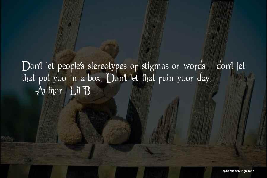 Lil B Quotes: Don't Let People's Stereotypes Or Stigmas Or Words - Don't Let That Put You In A Box. Don't Let That