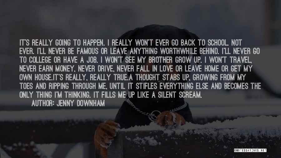 Jenny Downham Quotes: It's Really Going To Happen. I Really Won't Ever Go Back To School. Not Ever. I'll Never Be Famous Or