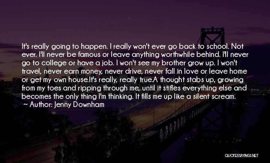 Jenny Downham Quotes: It's Really Going To Happen. I Really Won't Ever Go Back To School. Not Ever. I'll Never Be Famous Or
