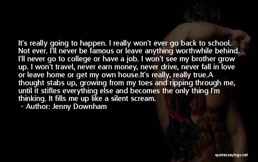 Jenny Downham Quotes: It's Really Going To Happen. I Really Won't Ever Go Back To School. Not Ever. I'll Never Be Famous Or