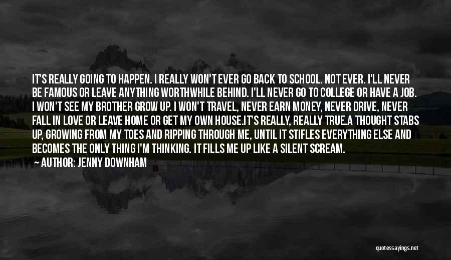 Jenny Downham Quotes: It's Really Going To Happen. I Really Won't Ever Go Back To School. Not Ever. I'll Never Be Famous Or