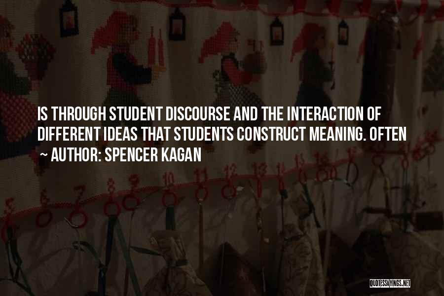 Spencer Kagan Quotes: Is Through Student Discourse And The Interaction Of Different Ideas That Students Construct Meaning. Often