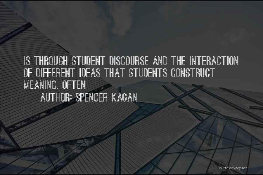 Spencer Kagan Quotes: Is Through Student Discourse And The Interaction Of Different Ideas That Students Construct Meaning. Often