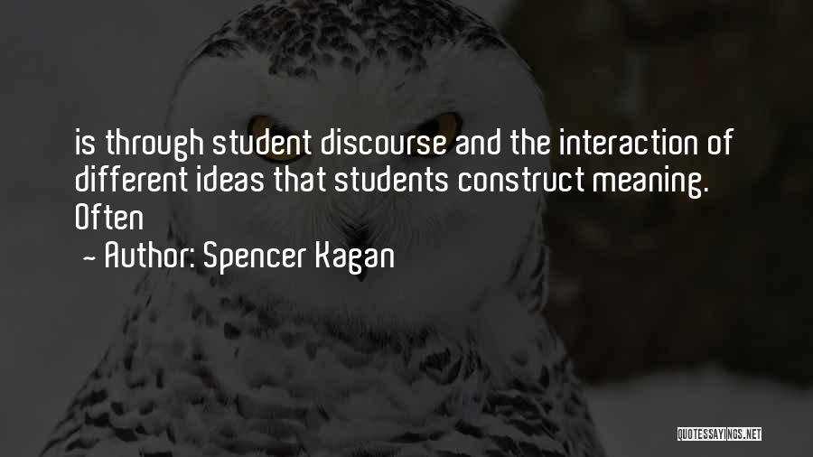 Spencer Kagan Quotes: Is Through Student Discourse And The Interaction Of Different Ideas That Students Construct Meaning. Often