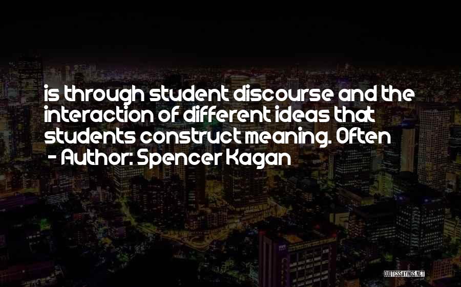 Spencer Kagan Quotes: Is Through Student Discourse And The Interaction Of Different Ideas That Students Construct Meaning. Often