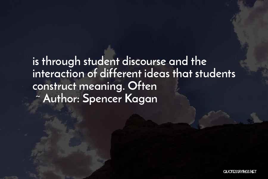 Spencer Kagan Quotes: Is Through Student Discourse And The Interaction Of Different Ideas That Students Construct Meaning. Often