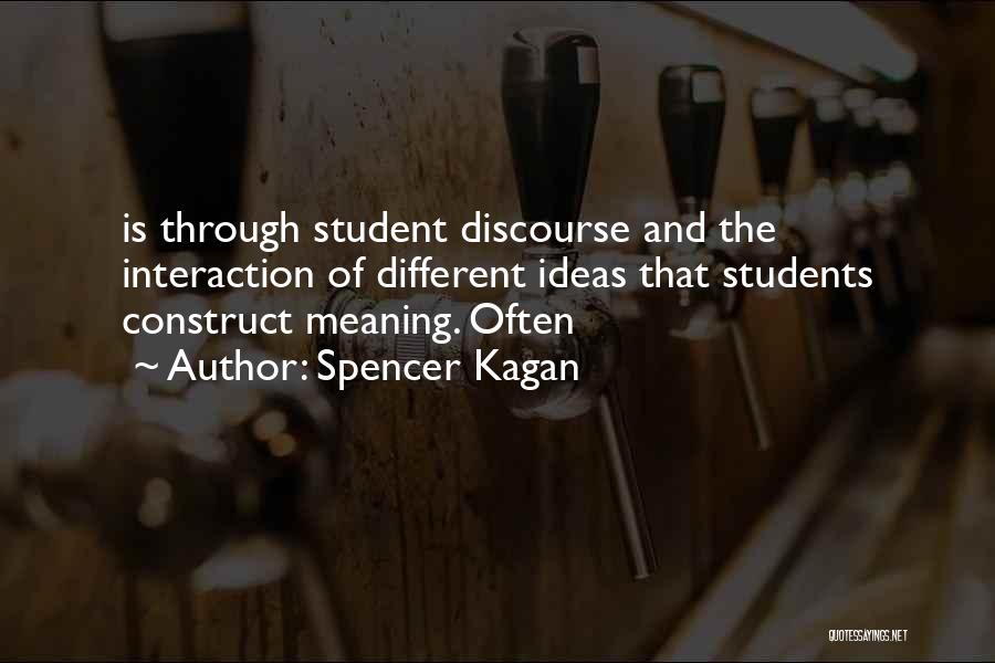 Spencer Kagan Quotes: Is Through Student Discourse And The Interaction Of Different Ideas That Students Construct Meaning. Often