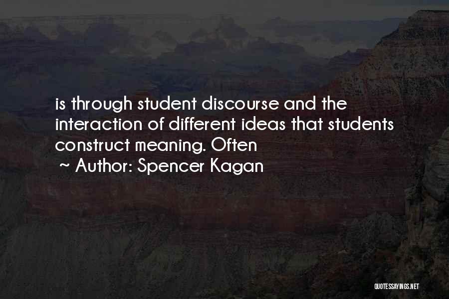 Spencer Kagan Quotes: Is Through Student Discourse And The Interaction Of Different Ideas That Students Construct Meaning. Often
