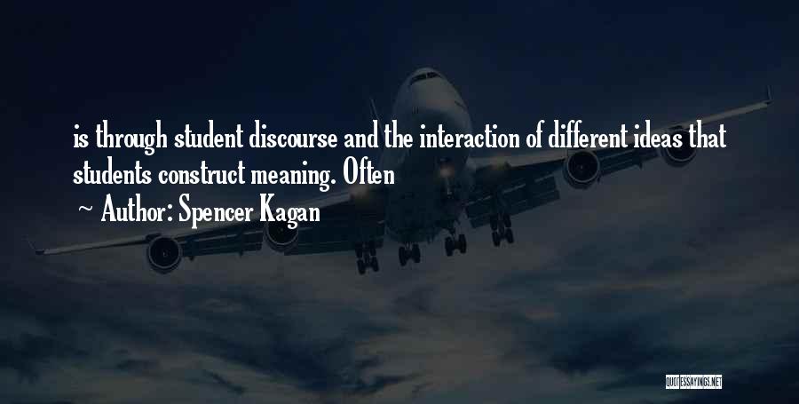 Spencer Kagan Quotes: Is Through Student Discourse And The Interaction Of Different Ideas That Students Construct Meaning. Often
