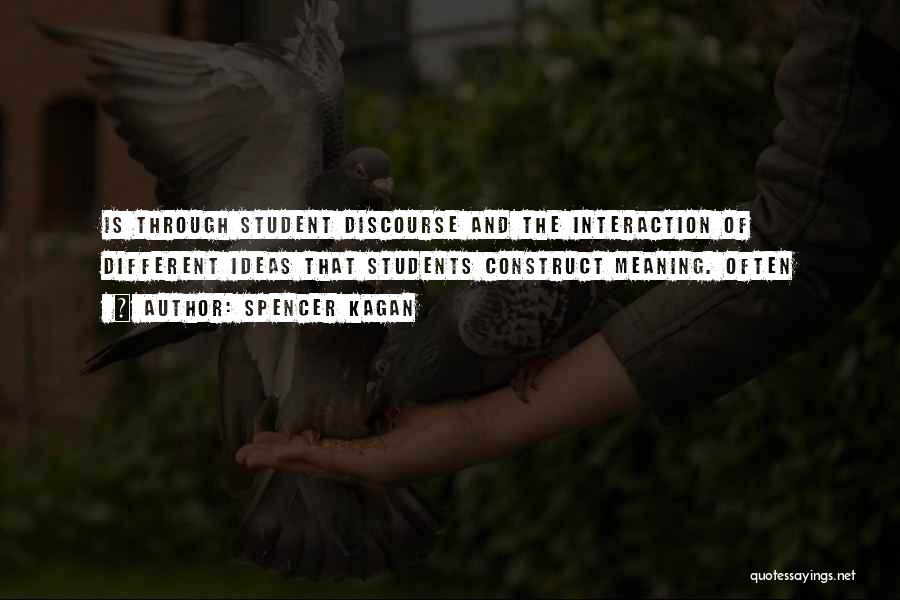 Spencer Kagan Quotes: Is Through Student Discourse And The Interaction Of Different Ideas That Students Construct Meaning. Often