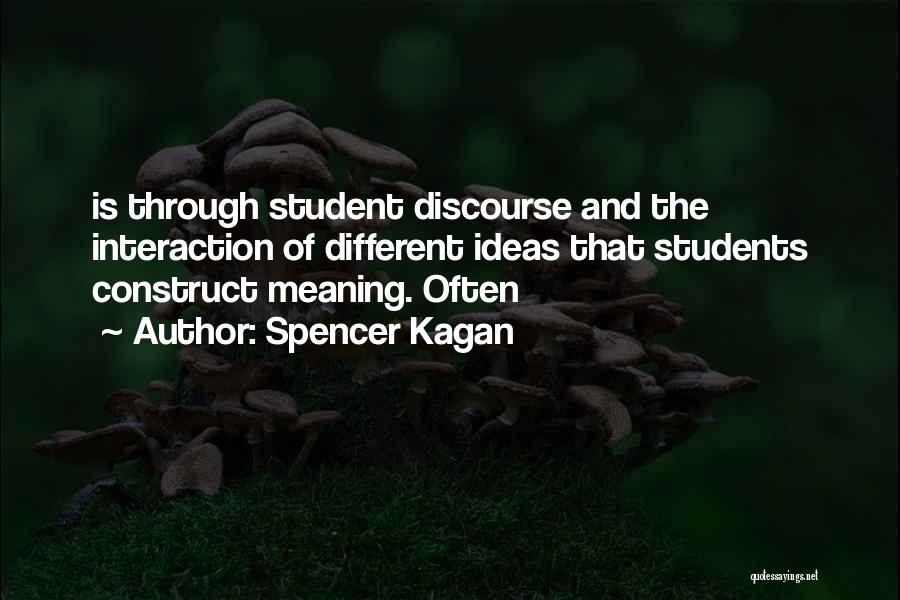 Spencer Kagan Quotes: Is Through Student Discourse And The Interaction Of Different Ideas That Students Construct Meaning. Often