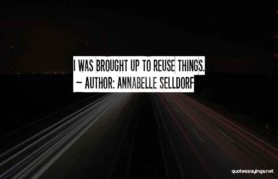 Annabelle Selldorf Quotes: I Was Brought Up To Reuse Things.