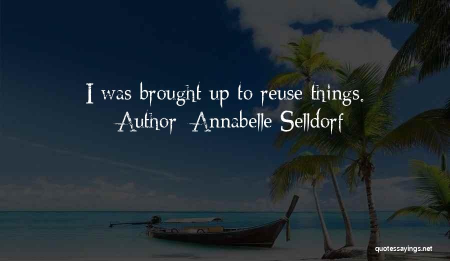 Annabelle Selldorf Quotes: I Was Brought Up To Reuse Things.