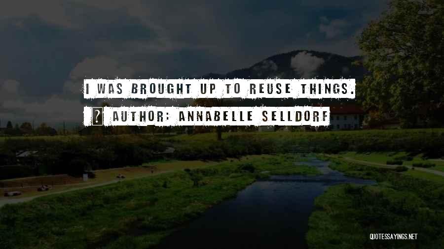 Annabelle Selldorf Quotes: I Was Brought Up To Reuse Things.