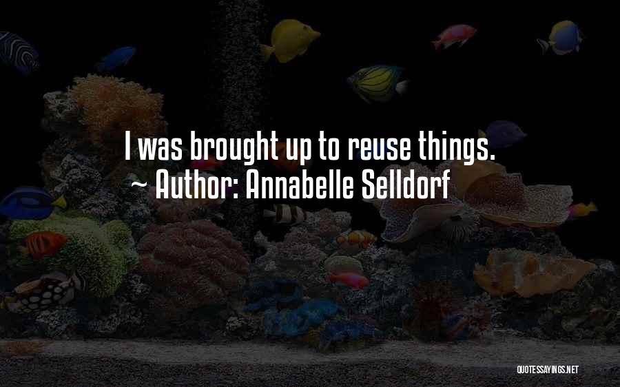 Annabelle Selldorf Quotes: I Was Brought Up To Reuse Things.