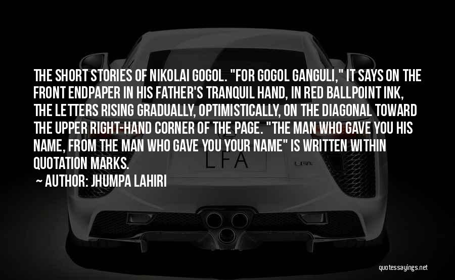 Jhumpa Lahiri Quotes: The Short Stories Of Nikolai Gogol. For Gogol Ganguli, It Says On The Front Endpaper In His Father's Tranquil Hand,