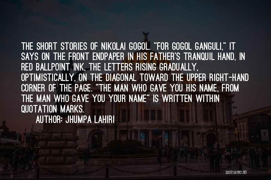 Jhumpa Lahiri Quotes: The Short Stories Of Nikolai Gogol. For Gogol Ganguli, It Says On The Front Endpaper In His Father's Tranquil Hand,