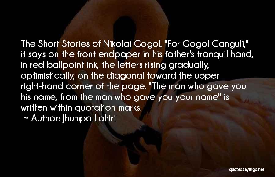 Jhumpa Lahiri Quotes: The Short Stories Of Nikolai Gogol. For Gogol Ganguli, It Says On The Front Endpaper In His Father's Tranquil Hand,