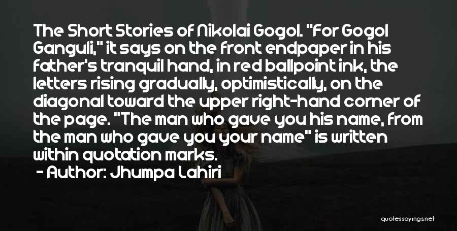 Jhumpa Lahiri Quotes: The Short Stories Of Nikolai Gogol. For Gogol Ganguli, It Says On The Front Endpaper In His Father's Tranquil Hand,