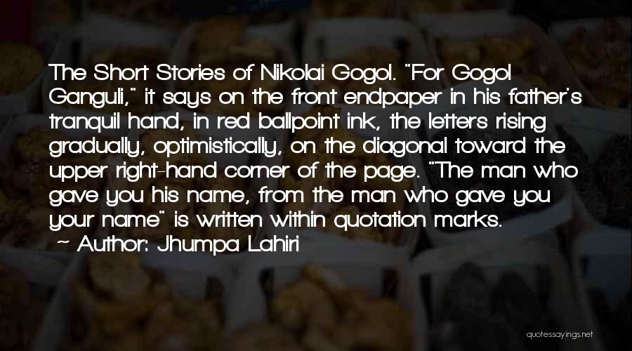 Jhumpa Lahiri Quotes: The Short Stories Of Nikolai Gogol. For Gogol Ganguli, It Says On The Front Endpaper In His Father's Tranquil Hand,