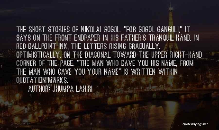 Jhumpa Lahiri Quotes: The Short Stories Of Nikolai Gogol. For Gogol Ganguli, It Says On The Front Endpaper In His Father's Tranquil Hand,