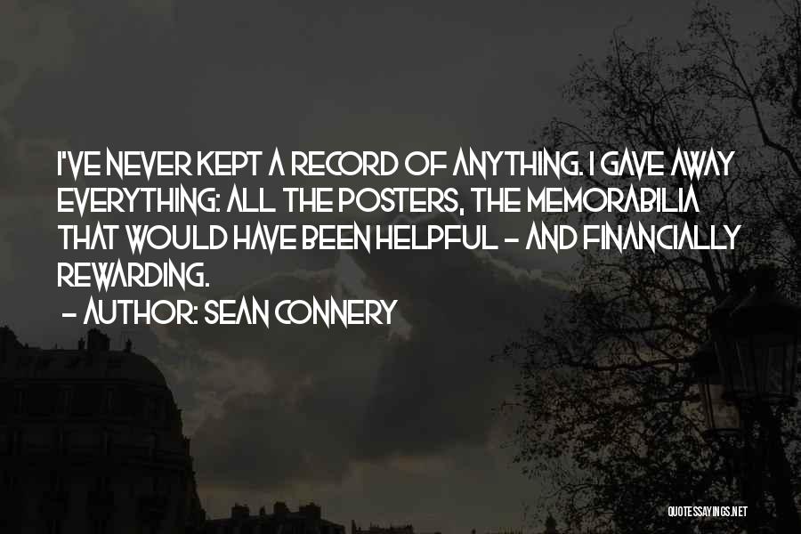 Sean Connery Quotes: I've Never Kept A Record Of Anything. I Gave Away Everything: All The Posters, The Memorabilia That Would Have Been