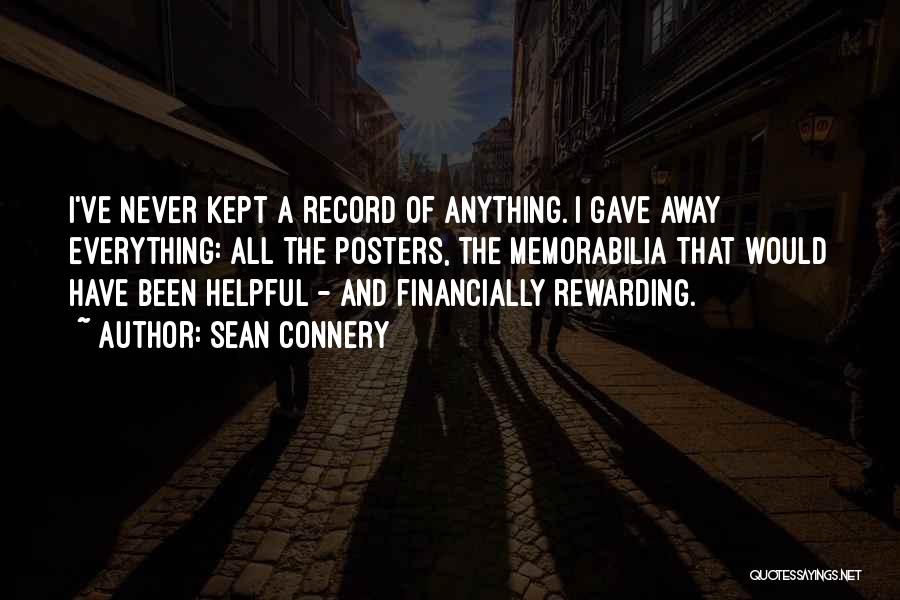 Sean Connery Quotes: I've Never Kept A Record Of Anything. I Gave Away Everything: All The Posters, The Memorabilia That Would Have Been