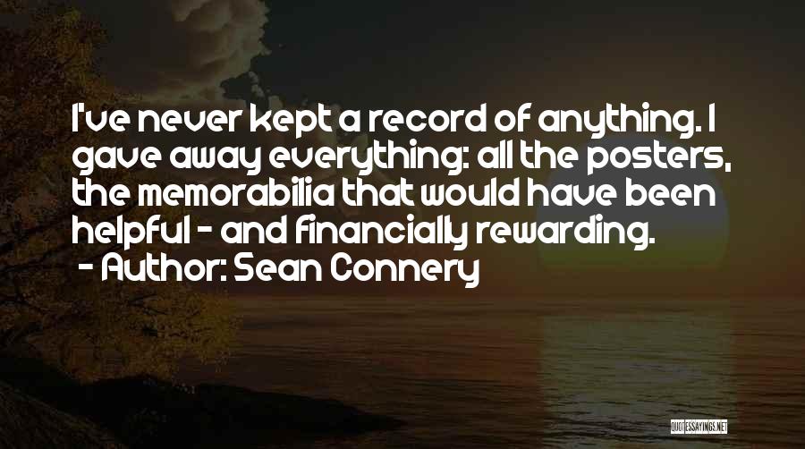 Sean Connery Quotes: I've Never Kept A Record Of Anything. I Gave Away Everything: All The Posters, The Memorabilia That Would Have Been