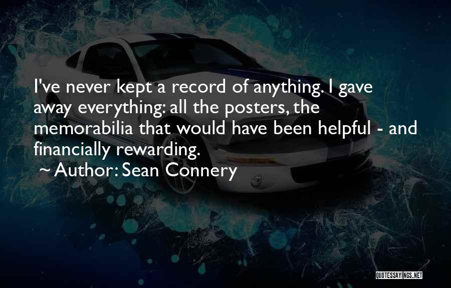 Sean Connery Quotes: I've Never Kept A Record Of Anything. I Gave Away Everything: All The Posters, The Memorabilia That Would Have Been