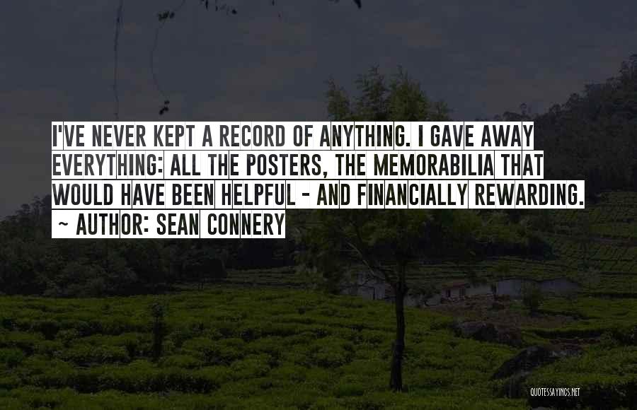 Sean Connery Quotes: I've Never Kept A Record Of Anything. I Gave Away Everything: All The Posters, The Memorabilia That Would Have Been