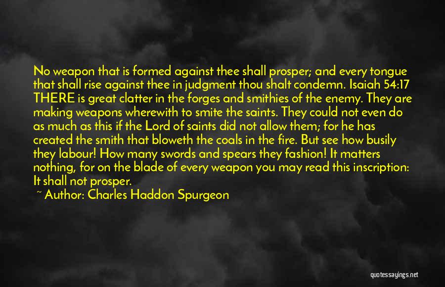 Charles Haddon Spurgeon Quotes: No Weapon That Is Formed Against Thee Shall Prosper; And Every Tongue That Shall Rise Against Thee In Judgment Thou